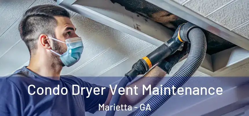 Condo Dryer Vent Maintenance Marietta - GA