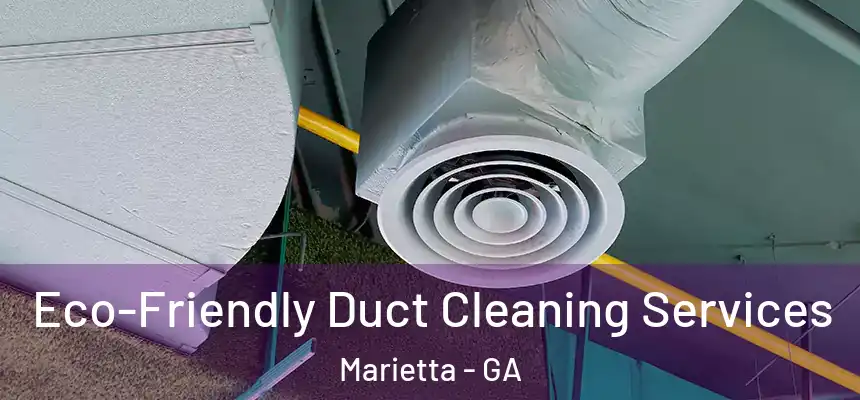 Eco-Friendly Duct Cleaning Services Marietta - GA