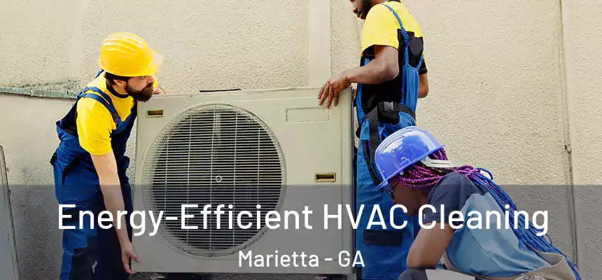 Energy-Efficient HVAC Cleaning Marietta - GA