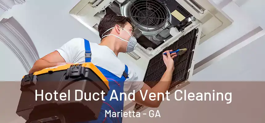 Hotel Duct And Vent Cleaning Marietta - GA