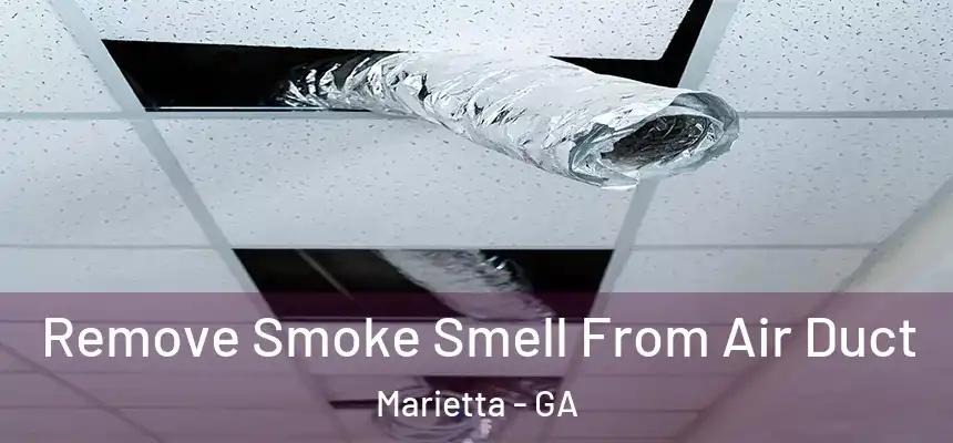 Remove Smoke Smell From Air Duct Marietta - GA